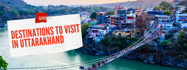 Destinations to Visit in Uttarakhand